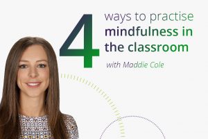 four ways to practise mindfulness in the classroom